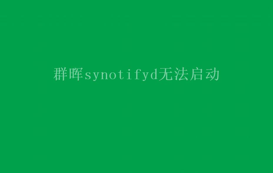 群晖synotifyd无法启动2