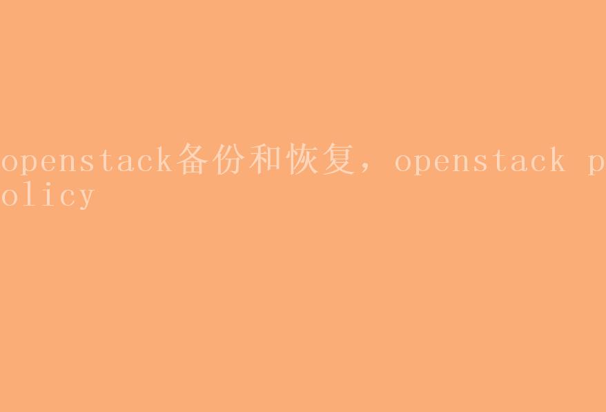 openstack备份和恢复，openstack policy1