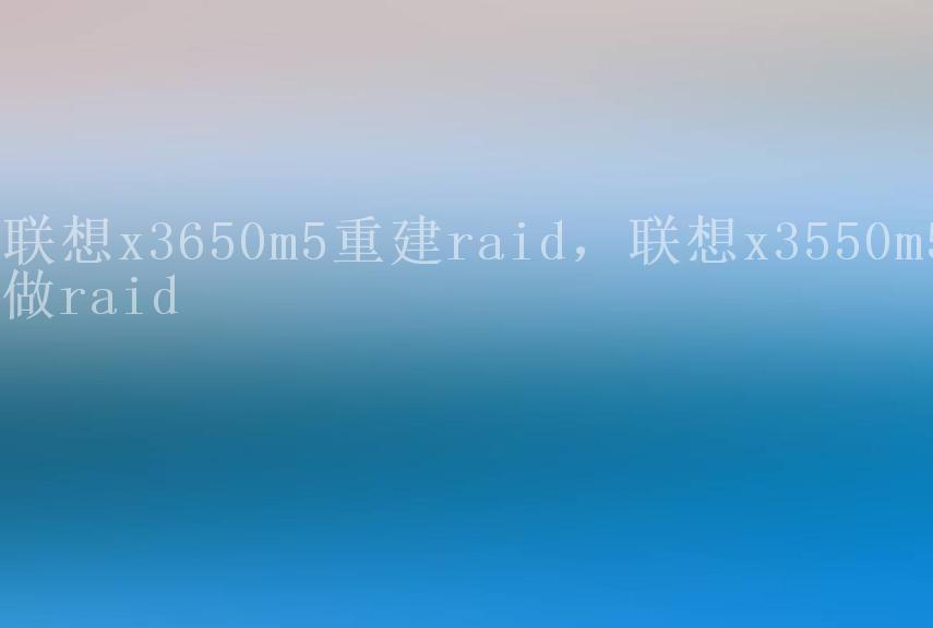 联想x3650m5重建raid，联想x3550m5做raid1