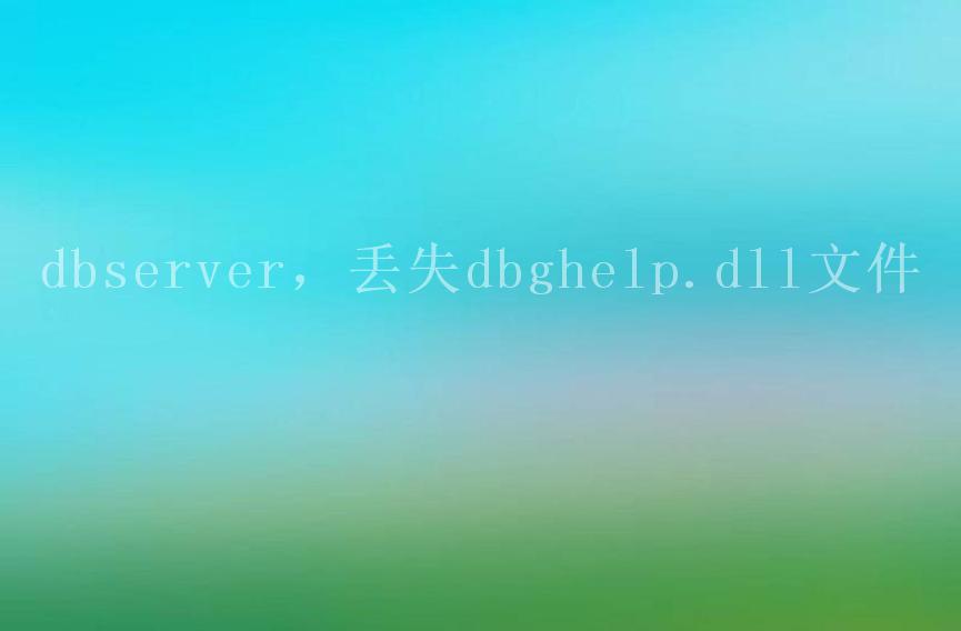 dbserver，丢失dbghelp.dll文件2