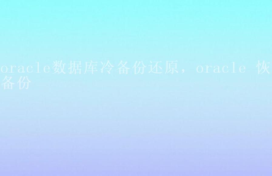 oracle数据库冷备份还原，oracle 恢复备份1