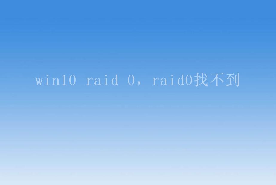 win10 raid 0，raid0找不到1