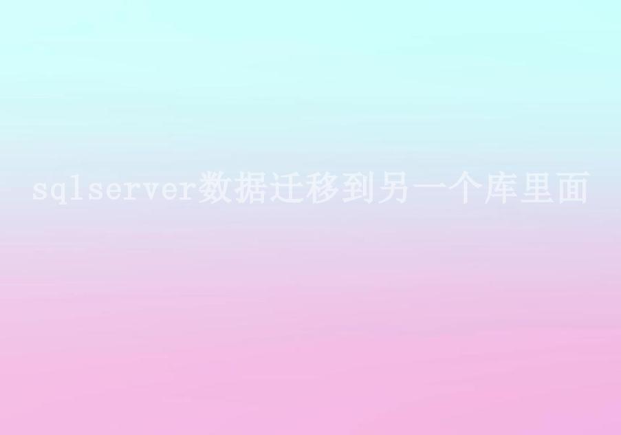 sqlserver数据迁移到另一个库里面2