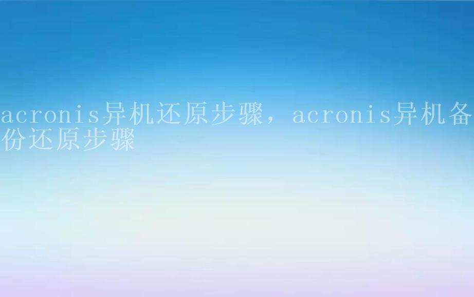 acronis异机还原步骤，acronis异机备份还原步骤2