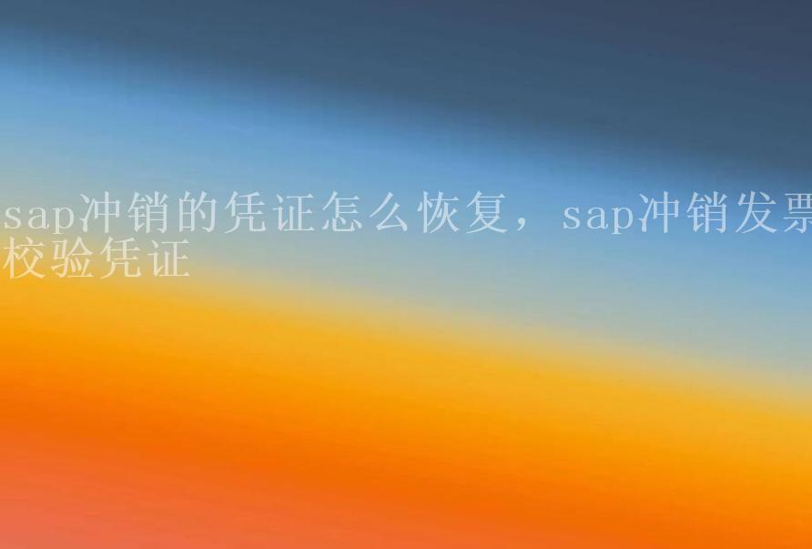 sap冲销的凭证怎么恢复，sap冲销发票校验凭证2