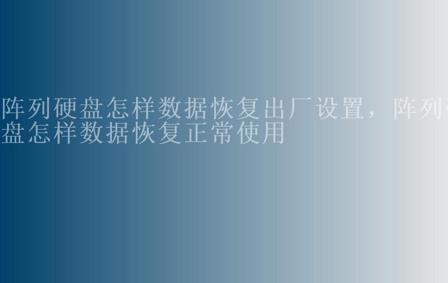 阵列硬盘怎样数据恢复出厂设置，阵列硬盘怎样数据恢复正常使用2