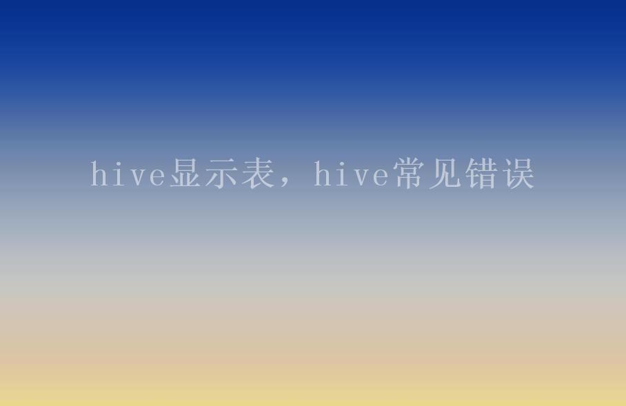 hive显示表，hive常见错误2