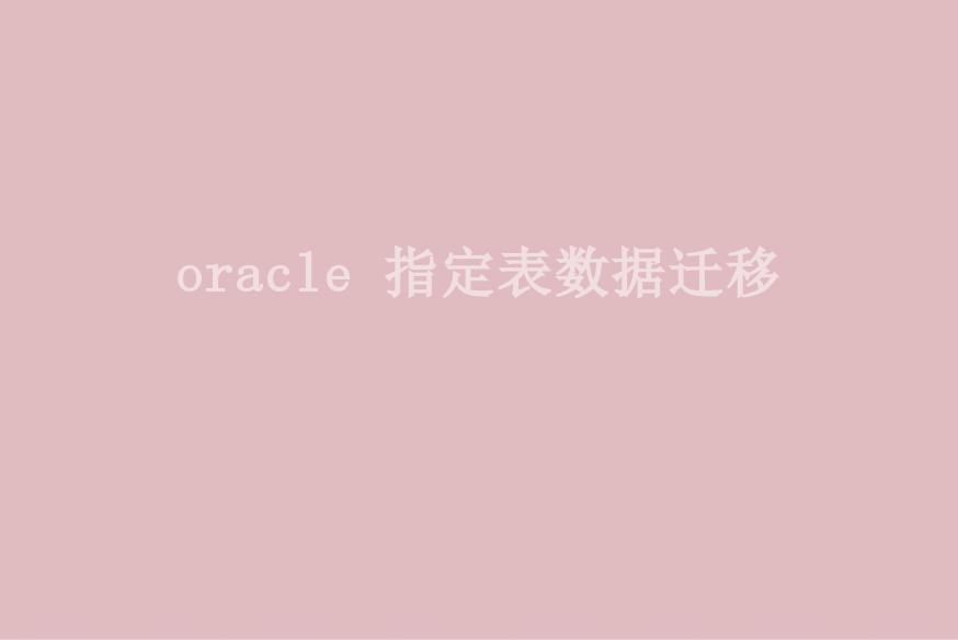 oracle 指定表数据迁移2