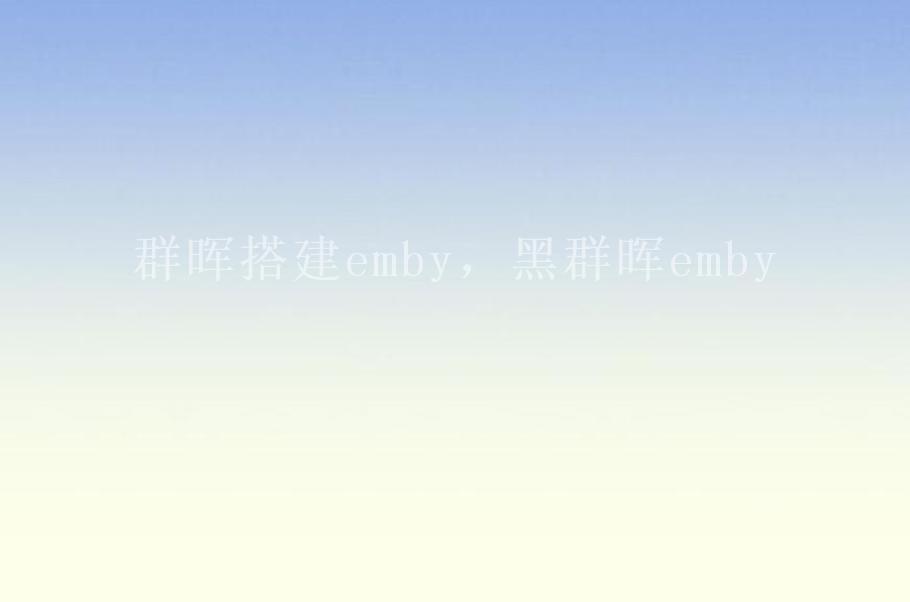 群晖搭建emby，黑群晖emby2