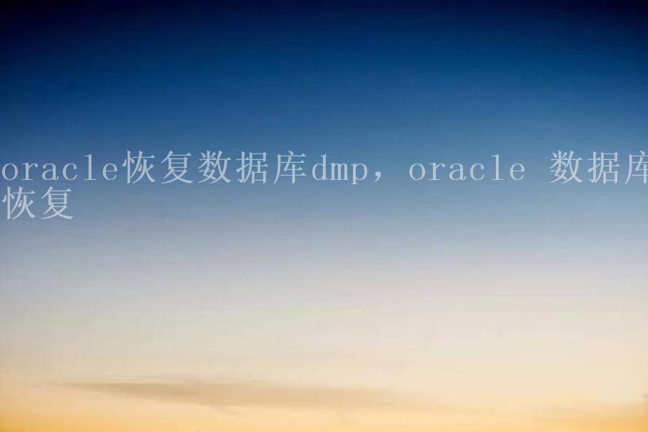 oracle恢复数据库dmp，oracle 数据库恢复2