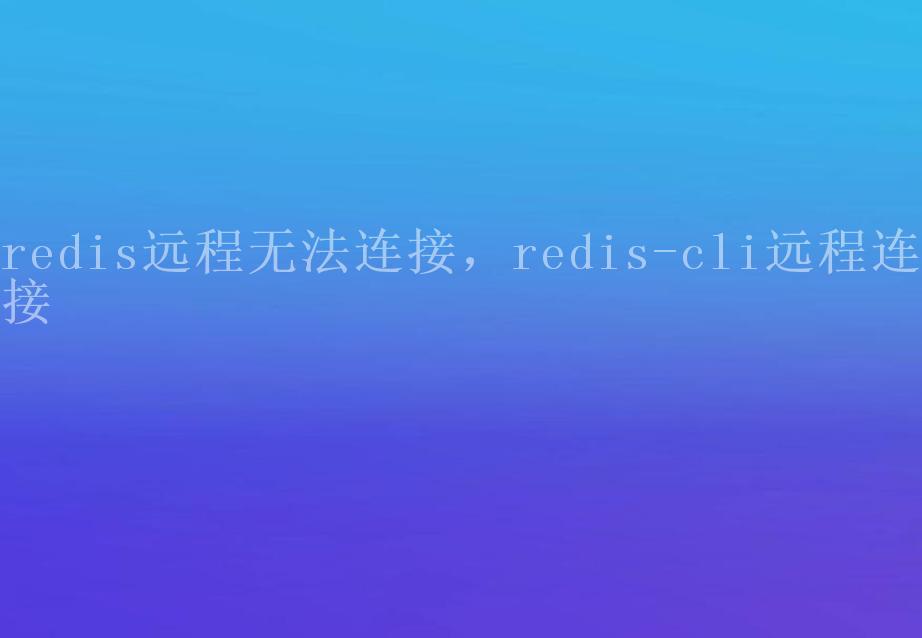 redis远程无法连接，redis-cli远程连接1