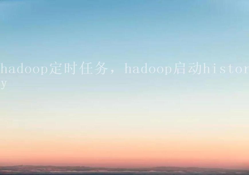 hadoop定时任务，hadoop启动history2