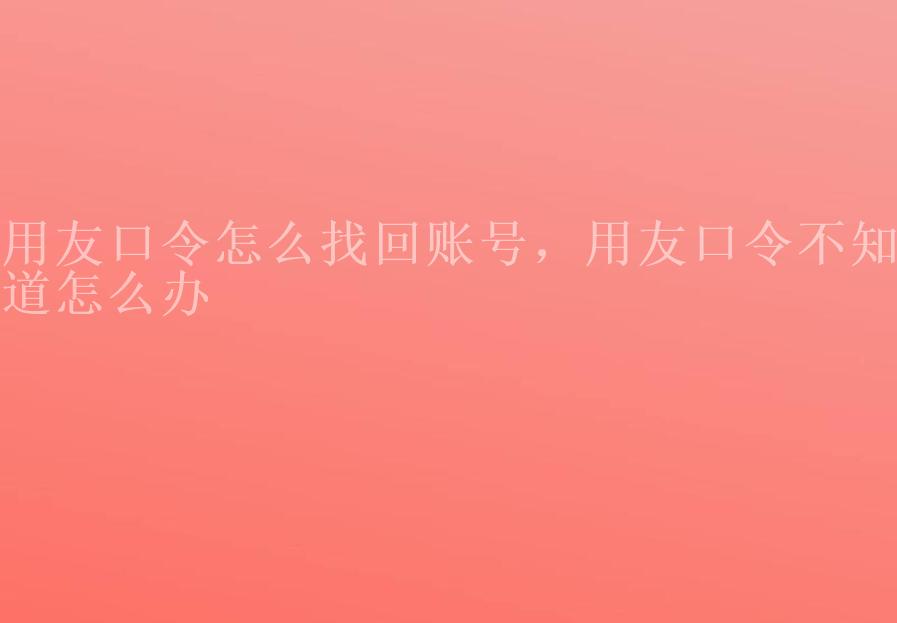 用友口令怎么找回账号，用友口令不知道怎么办1