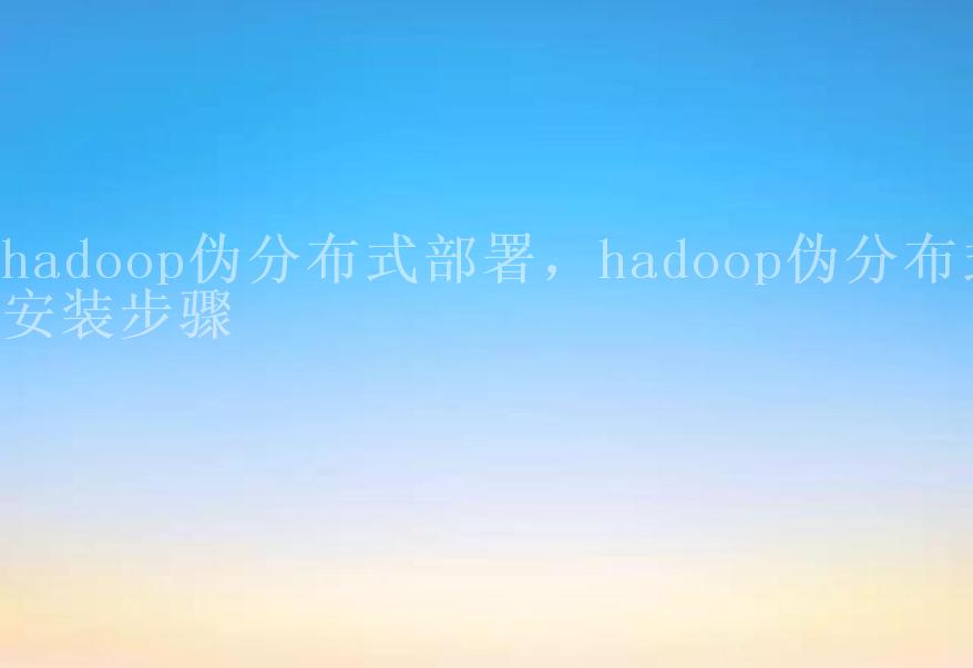 hadoop伪分布式部署，hadoop伪分布式安装步骤2