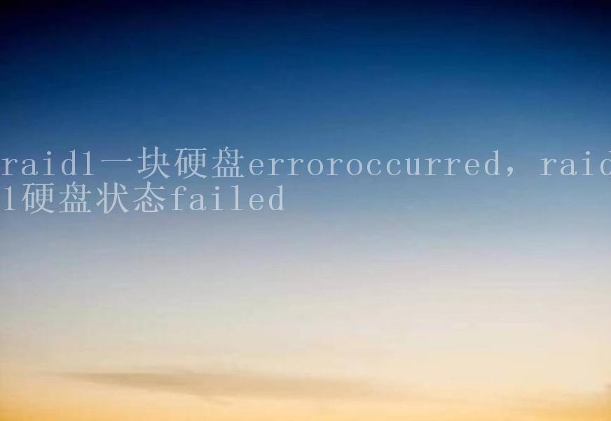 raid1一块硬盘erroroccurred，raid1硬盘状态failed2