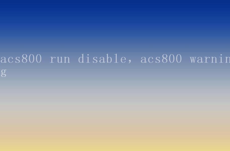 acs800 run disable，acs800 warning1