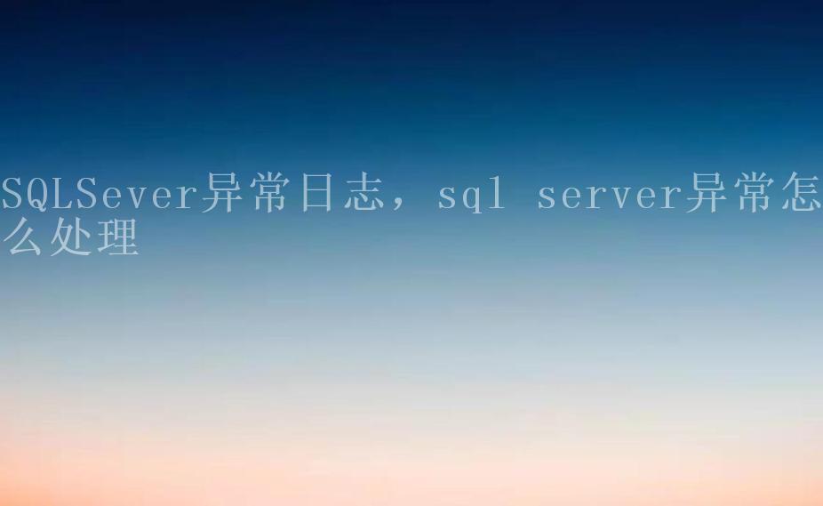 SQLSever异常日志，sql server异常怎么处理2