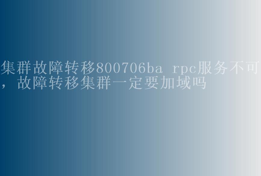 集群故障转移800706ba rpc服务不可用，故障转移集群一定要加域吗2