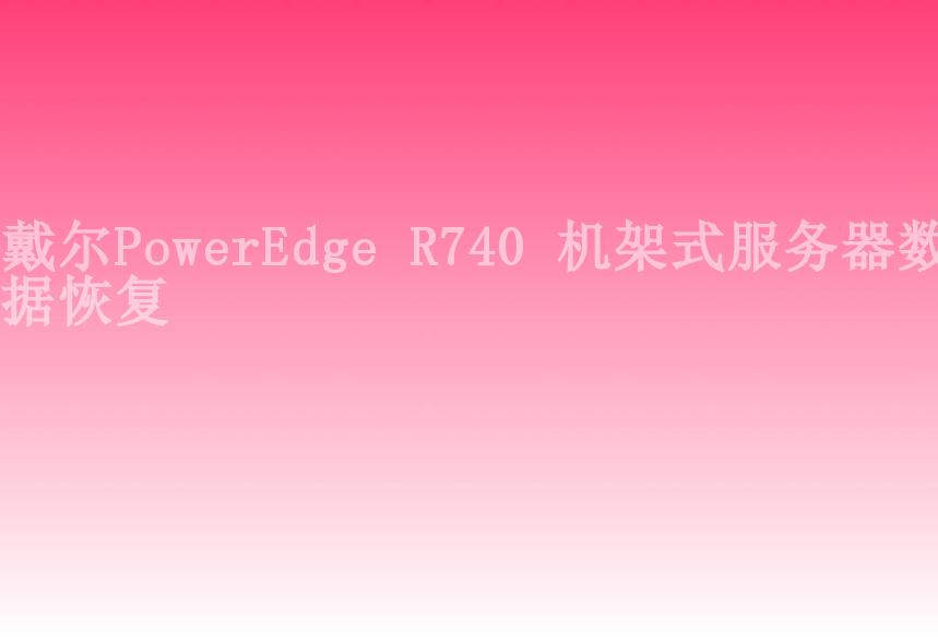 戴尔PowerEdge R740 机架式服务器数据恢复2