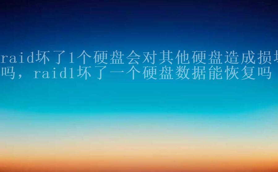 raid坏了1个硬盘会对其他硬盘造成损坏吗，raid1坏了一个硬盘数据能恢复吗1