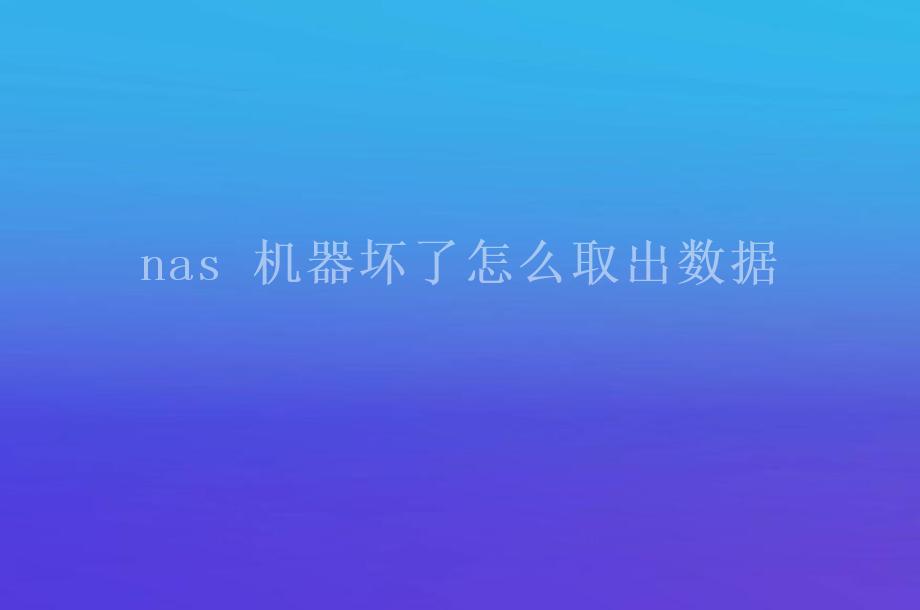 nas 机器坏了怎么取出数据2