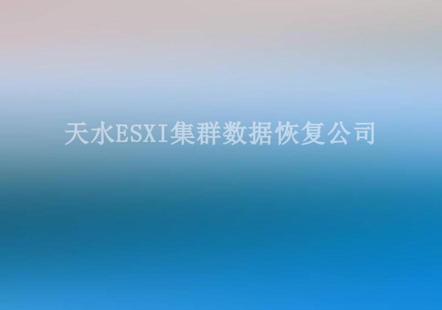 天水ESXI集群数据恢复公司1