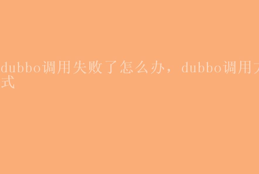 dubbo调用失败了怎么办，dubbo调用方式2