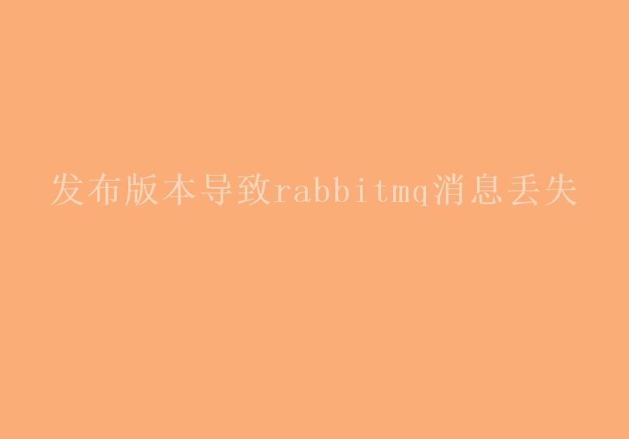 发布版本导致rabbitmq消息丢失1