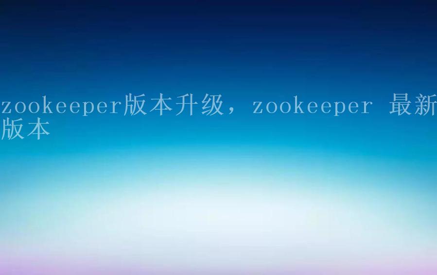 zookeeper版本升级，zookeeper 最新版本2