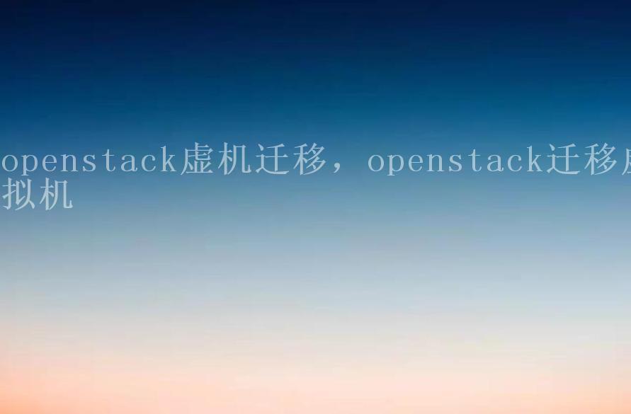 openstack虚机迁移，openstack迁移虚拟机2