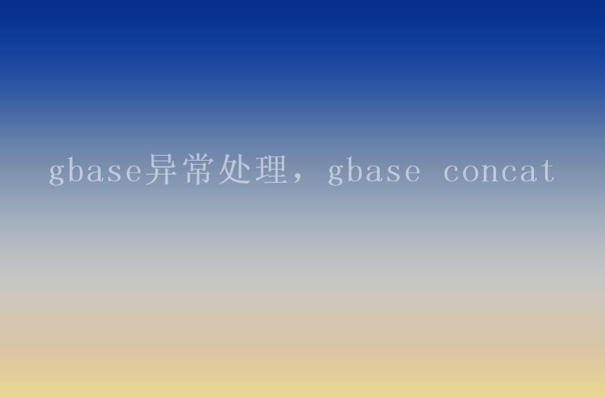 gbase异常处理，gbase concat2