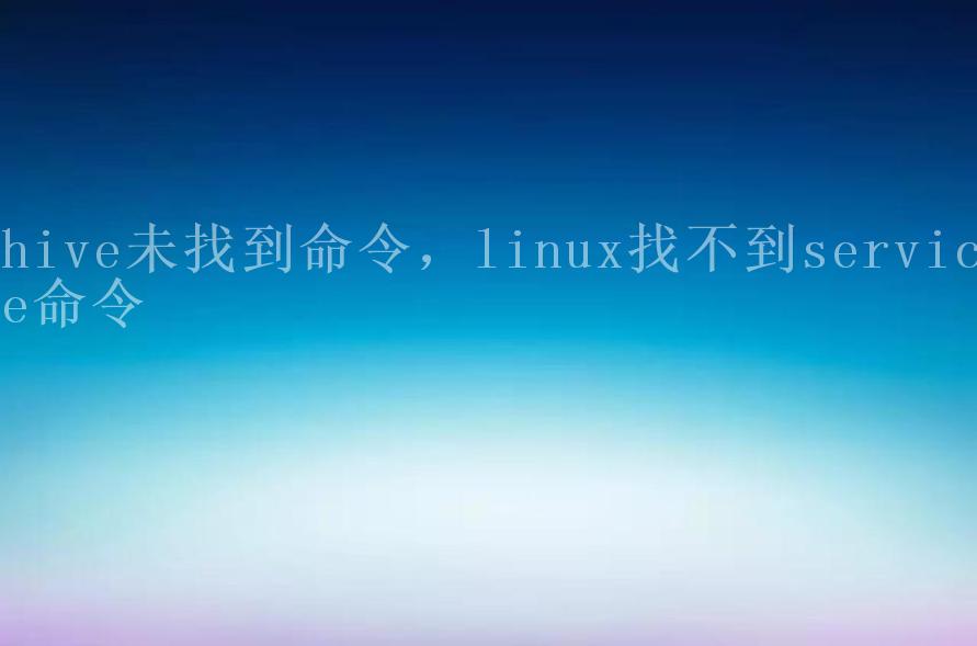 hive未找到命令，linux找不到service命令1