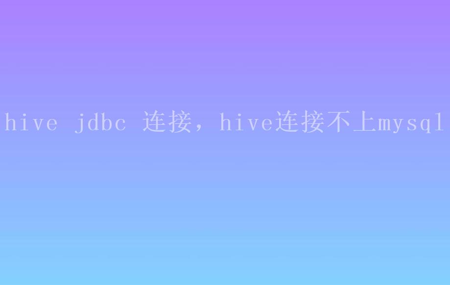 hive jdbc 连接，hive连接不上mysql1