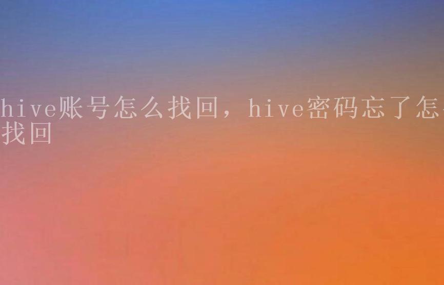 hive账号怎么找回，hive密码忘了怎么找回1