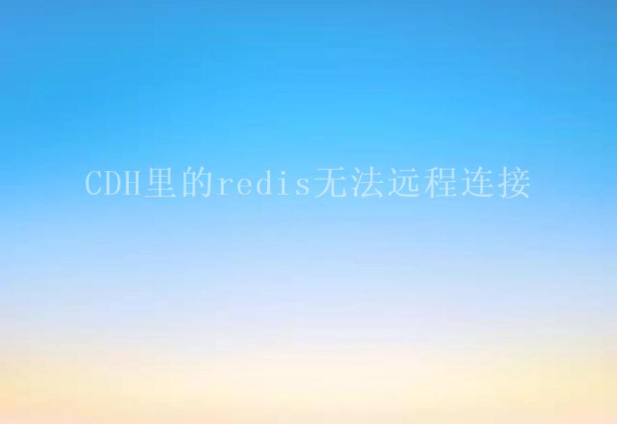 CDH里的redis无法远程连接2