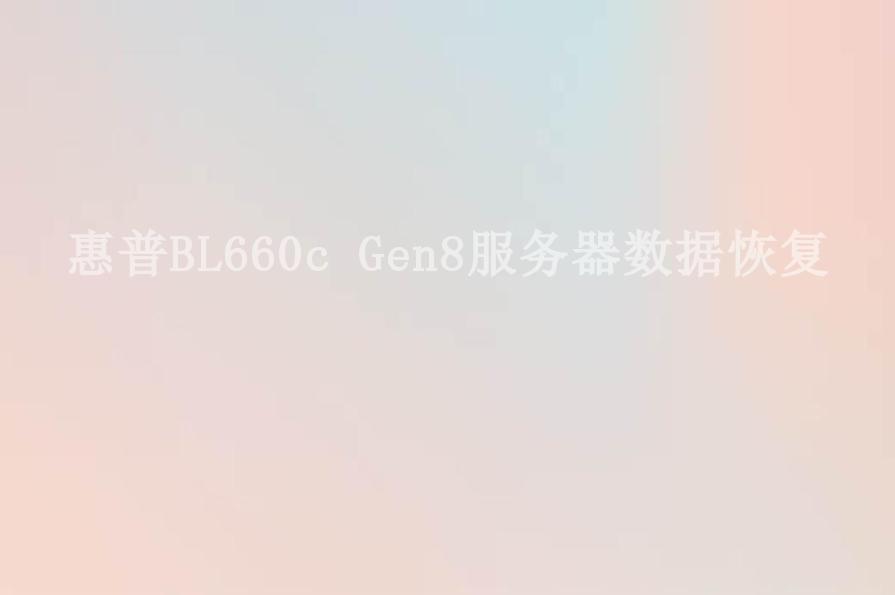 惠普BL660c Gen8服务器数据恢复1