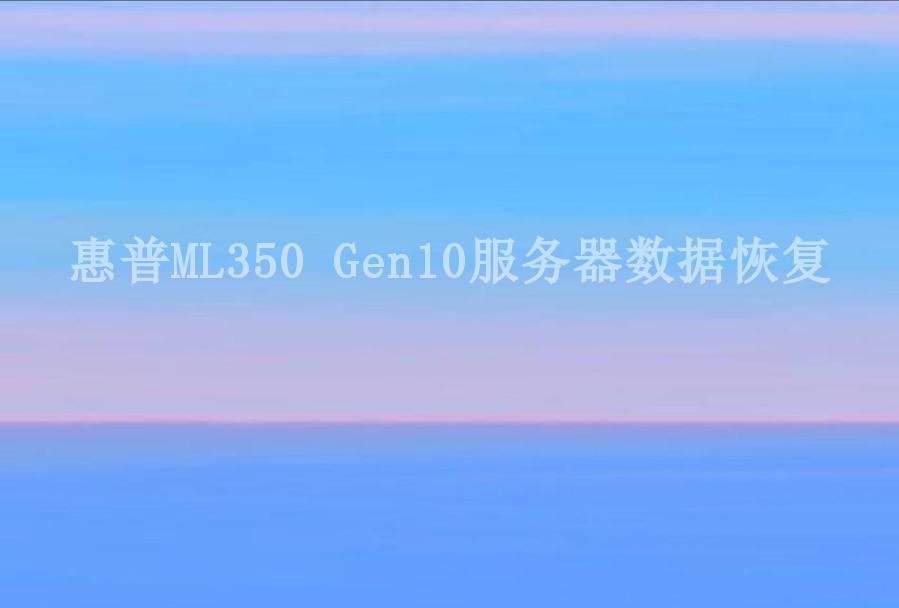 惠普ML350 Gen10服务器数据恢复2