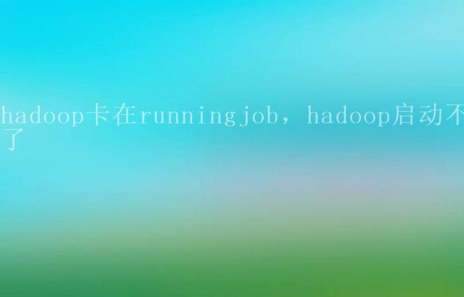 hadoop卡在runningjob，hadoop启动不了2