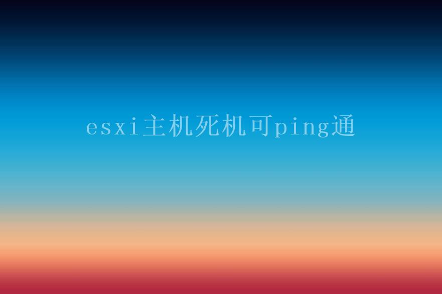 esxi主机死机可ping通1