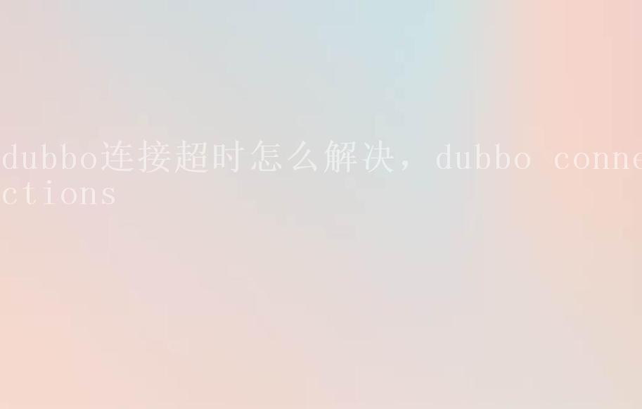 dubbo连接超时怎么解决，dubbo connections1