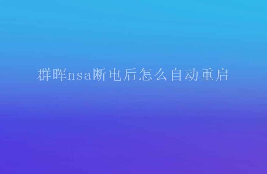 群晖nsa断电后怎么自动重启1