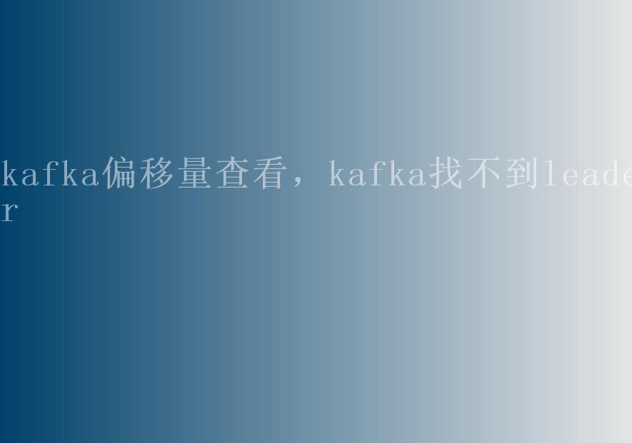 kafka偏移量查看，kafka找不到leader1