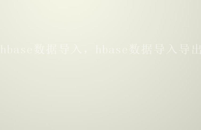 hbase数据导入，hbase数据导入导出2