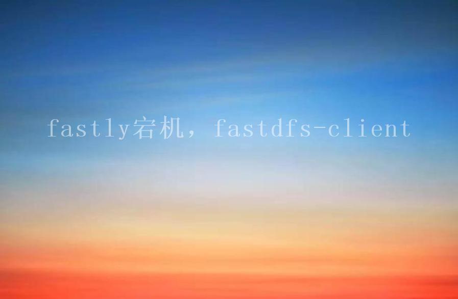 fastly宕机，fastdfs-client2