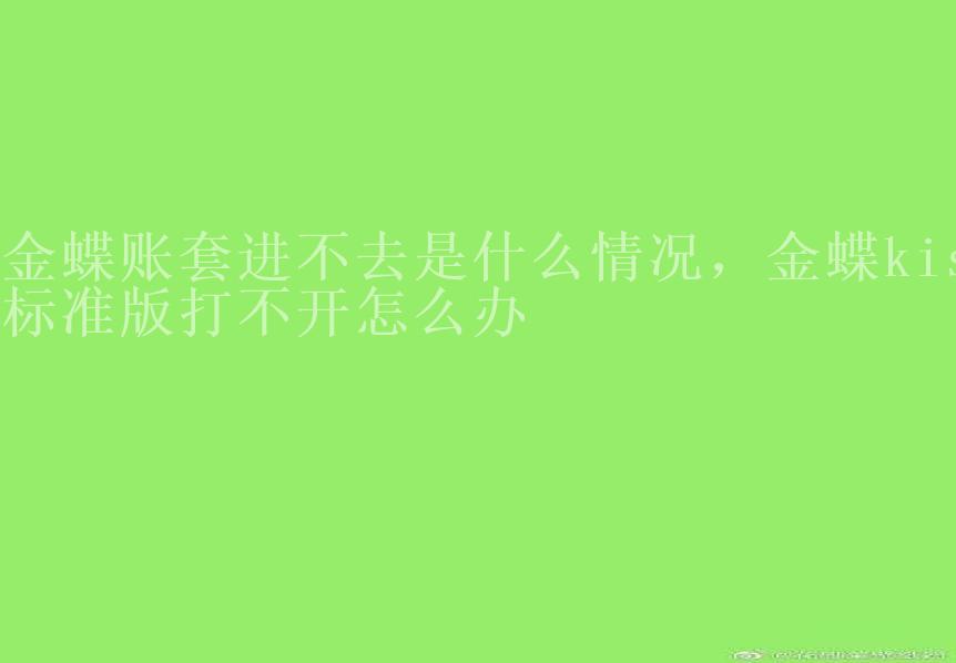 金蝶账套进不去是什么情况，金蝶kis标准版打不开怎么办2