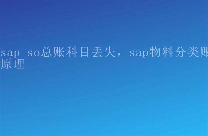 sap so总账科目丢失，sap物料分类账原理1