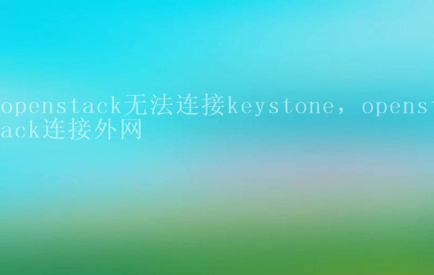 openstack无法连接keystone，openstack连接外网2