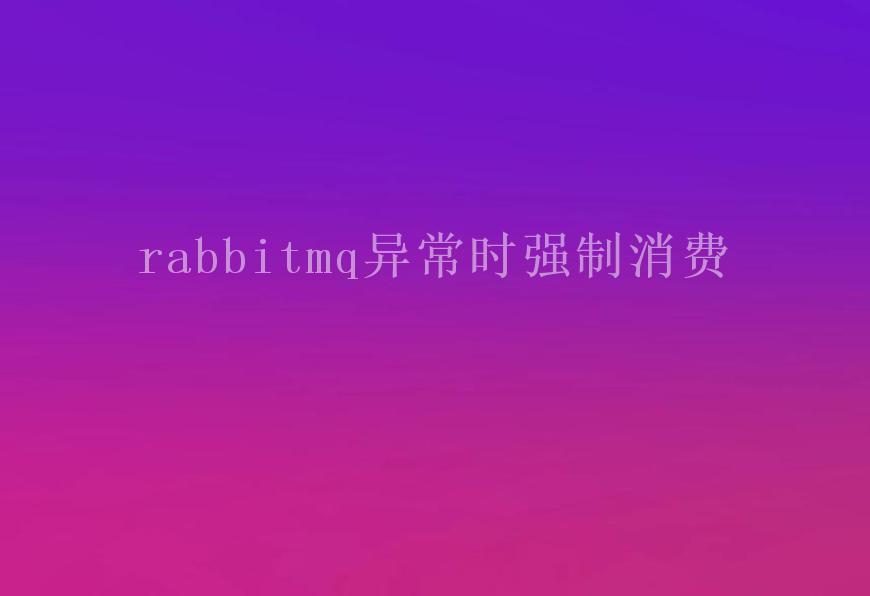 rabbitmq异常时强制消费1