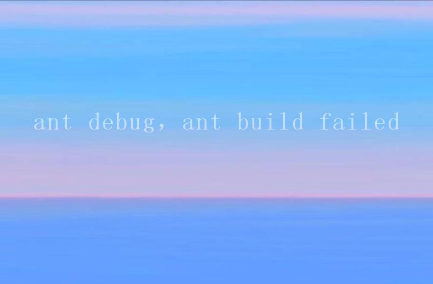 ant debug，ant build failed1