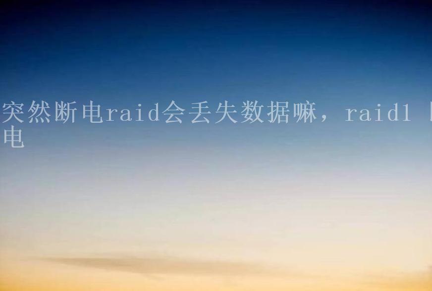 突然断电raid会丢失数据嘛，raid1 断电2